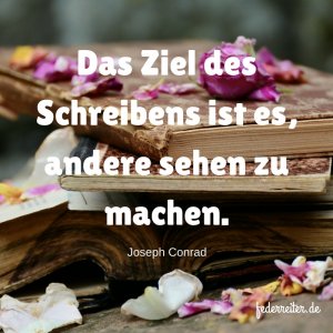 Zitat Juli 2017 von Joseph Conrad: Das Ziel des Schreibens ist es, andere sehen zu machen