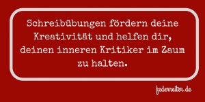 Schreibübungen fördern deine Kreativität und Vielseitigkeit als Autor Schreibgruppe Federreiter