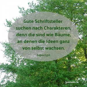Zitat Lajos Egri Charaktere sind wie Bäume Schreibgruppe Federreiter
