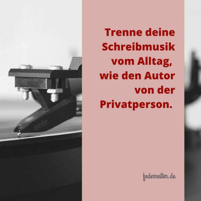 Trenne deine Schreibmusik vom Alltag wie den Autor von der Privatperson | Schreibgruppe Federreiter
