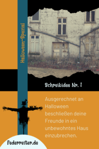 Federreiter Schreibidee Nr. 1 Halloween Spezial - Ausgerechnet an Halloween beschließen deine Freunde in ein unbewohntes Haus einzubrechen.