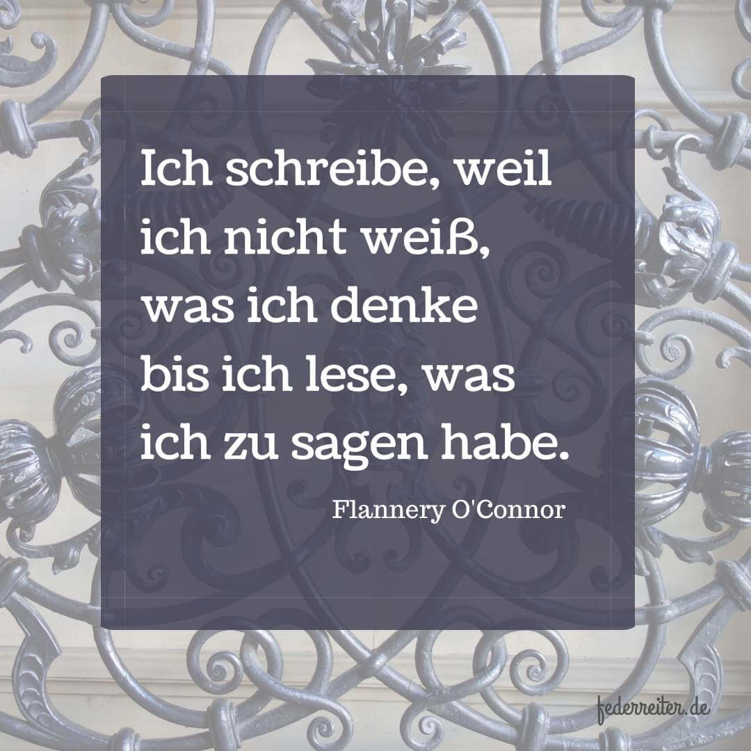 Zitat von Flannery O'Connor: Ich schreibe, weil ich nicht weiß, was ich denke bis ich lese, was ich zu sagen habe.