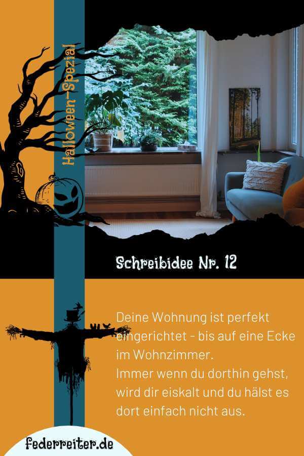 Federreiter Halloween Schreibübung Nr. 12: Deine Wohnung ist perfekt eingerichtet - bis auf eine Ecke im Wohnzimmer. Immer wenn du dorthin gehst, wird dir eiskalt und du hälst es dort einfach nicht aus.